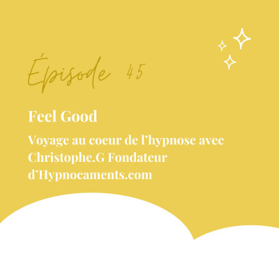 45. Feel Good: Voyage au coeur de l'hypnose avec Christophe.G Fondateur d'Hypnocaments.com cover