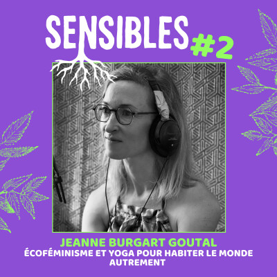 Épisode 2 : Jeanne Burgart Goutal | Écoféminisme et yoga pour habiter le monde autrement cover