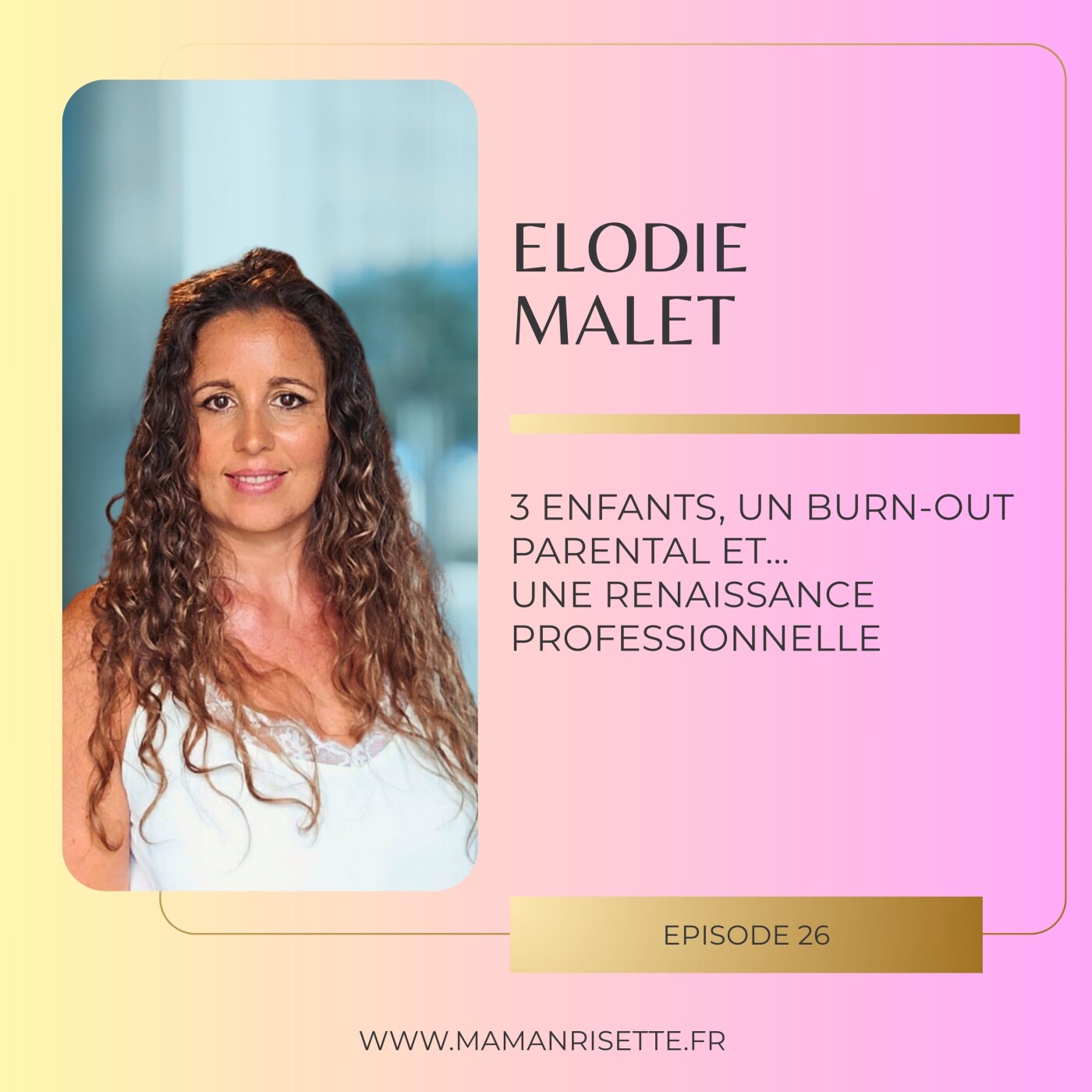 Episode 26 - Elodie Malet : 3 enfants, un burn-out parental et... une renaissance professionnelle Episode 26 - Elodie Malet : 3 enfants, un burn-out parental et... une renaissance professionnelle