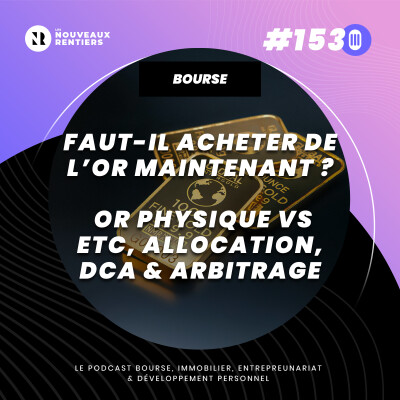 #153 Faut-il acheter de l’or maintenant ? Or physique vs ETC, % d’allocation, DCA & arbitrage cover