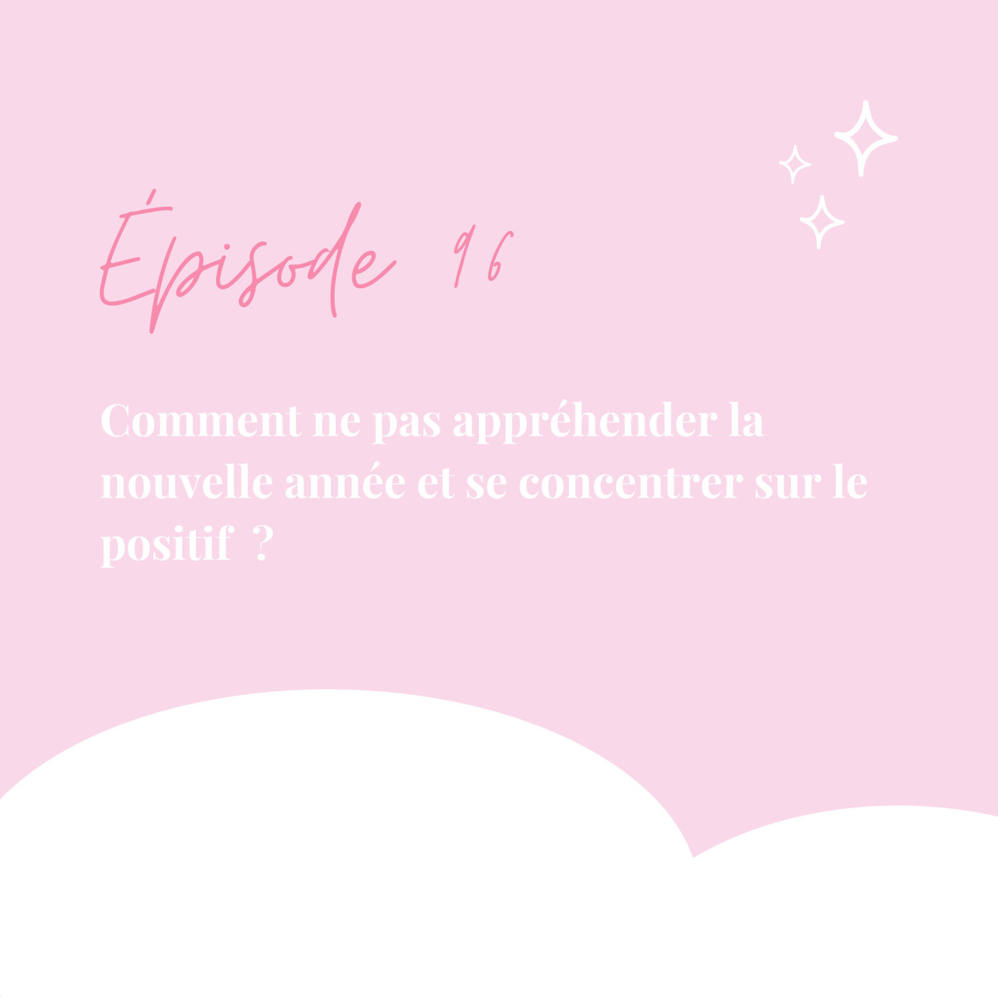 96.  Comment ne pas appréhender la nouvelle année et se concentrer sur le positif episode artwork