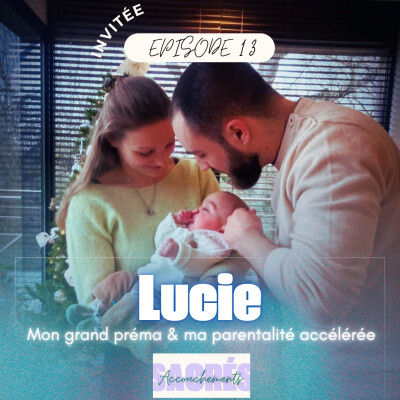 Ep 13 Lucie - Mon grand préma & ma parentalité accélérée cover