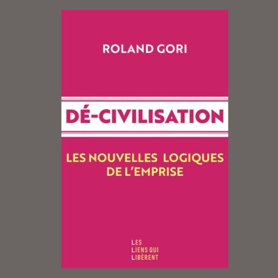 Roland Gori - Dé-civilisation : les nouvelles logiques de l'emprise cover