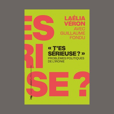 Laélia Véron et Guillaume Fondu - T'es sérieuse ? : problèmes politiques de l'ironie cover