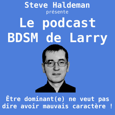 Le podcast BDSM de Larry - Être dominant(e) ne veut pas dire avoir mauvais caractère ! cover