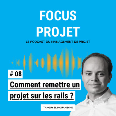 08 - Comment remettre un projet sur les rails après des difficultés ? cover