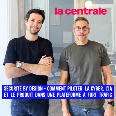 Episode 03 - Comment piloter la cyber, l'IA et le produit dans une plateforme à fort trafic avec Nicolas Poulain, Deputy CTO de La Centrale cover