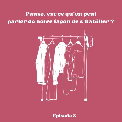 Ep 8 : Pause, est-ce qu'on peut parler de notre façon de s'habiller cover