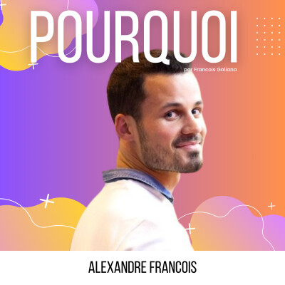 Apprendre, se réinventer et toujours être passioné - Alexandre François - Pourquoi cover