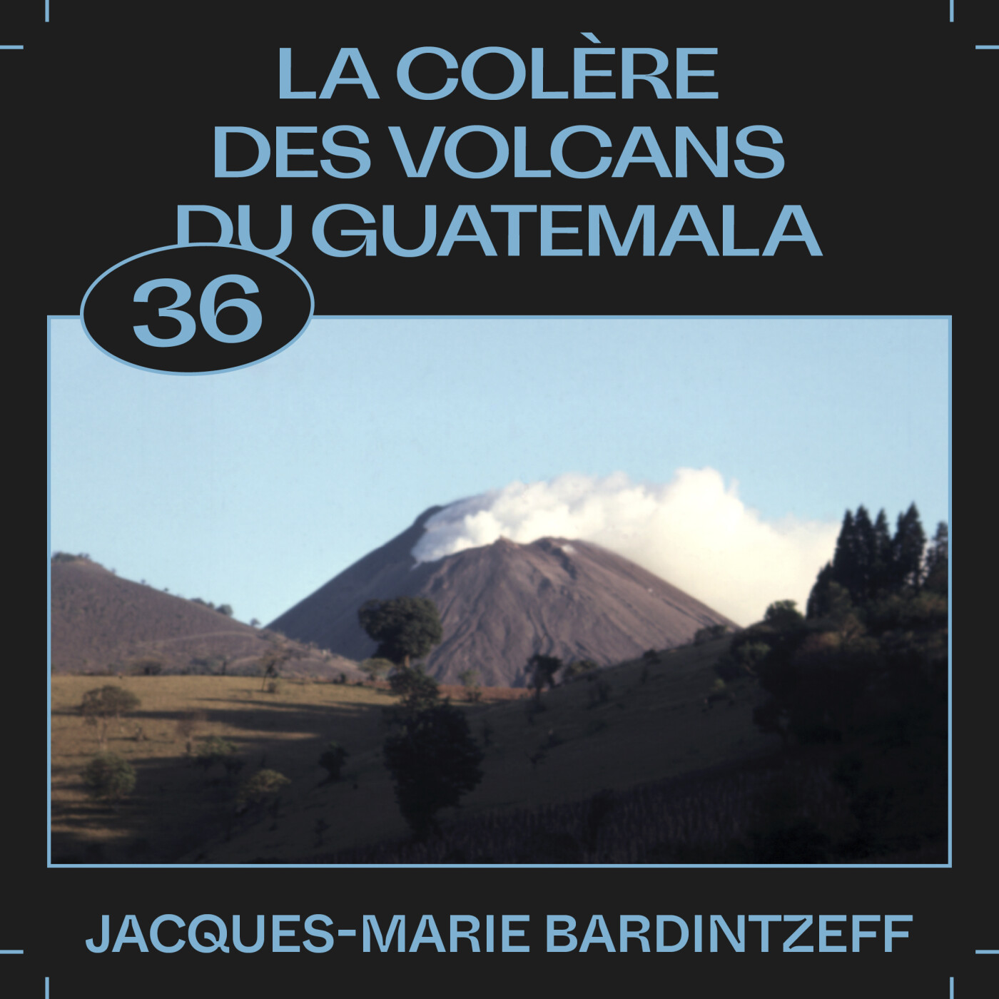 #36 â La colĂšre des volcans du Guatemala, avec Jacques-Marie Bardintzeff