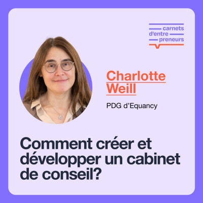 #5 - Comment créer et gérer un cabinet de conseil de 150 employés? Avec Charlotte Weill, PDG d'Equancy cover