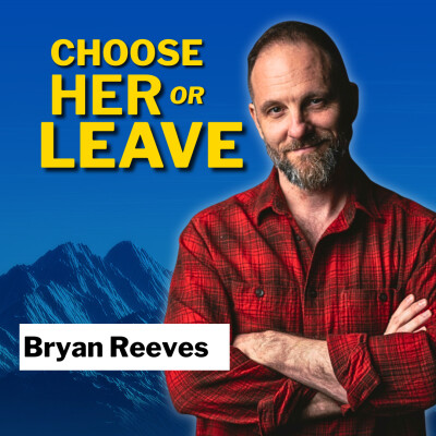 Choose Her Every Day or Leave Her: Bryan Reeves on Men, Commitment, Relationships and the Cost of Emotional Absence cover