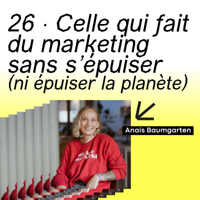 26 · Celle qui fait du marketing sans s'épuiser (ni épuiser la planète) · avec Anaïs Baumgarten cover
