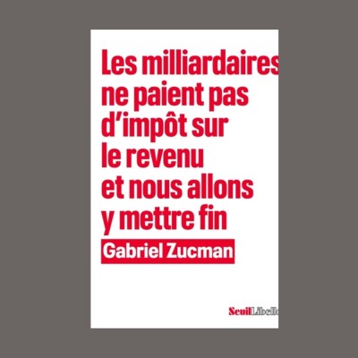 Gabriel Zucman - Les milliardaires ne paient pas d’impôt sur le revenu et nous allons y mettre fin cover