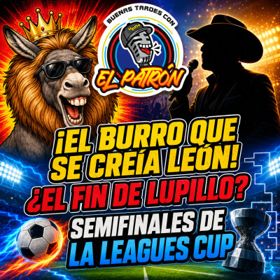 El burro que se creía león, el fin de Lupillo Rivera y las semifinales de la Leagues Cup cover