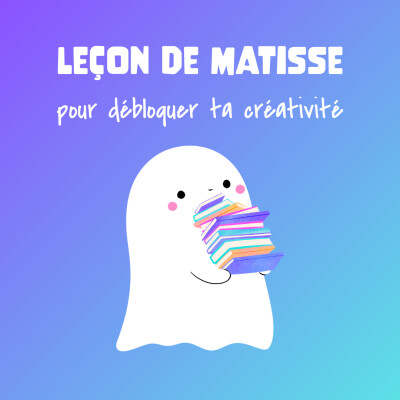 #33 👻 La leçon de Matisse pour débloquer sa créativité cover