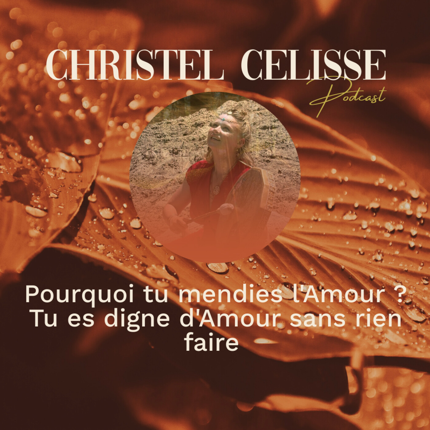 Pourquoi tu mendies l'Amour ? Tu es digne d'Amour sans rien faire episode artwork