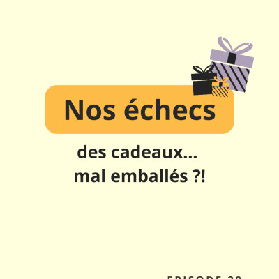 Episode 29 : Nos échecs, des cadeaux mal emballés ? cover