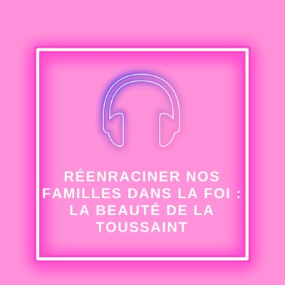 Réenraciner nos familles dans la foi : la beauté de la Toussaint cover
