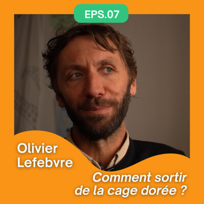 #7 Sortir de la cage dorée avec Olivier Lefebvre - partie 2 cover