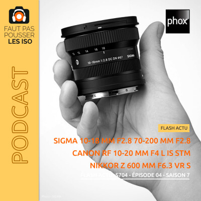 FLASH ACTU - S704 - Sigma 10-18 mm f/2,8 DC et 70-200 mm f/2,8 DG D; Canon RF 10-20 mm f/4 L IS STM et Nikkor Z 600 mm f/6,3 VR S cover