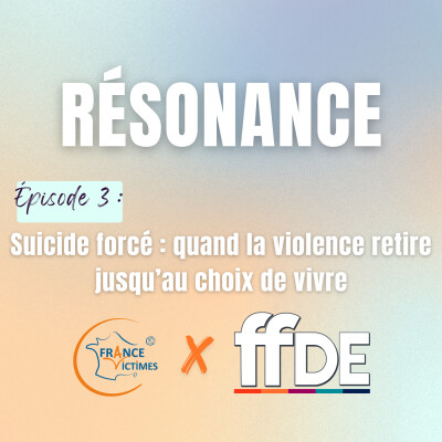 Résonance - épisode 3 : Suicide forcé : quand la violence retire jusqu’au choix de vivre⎮FFV x FFDE cover