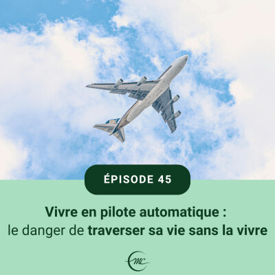 45 - Vivre en pilote automatique : le danger de traverser sa vie sans la vivre cover