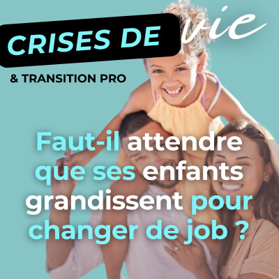 003 - Faut-il attendre que ses enfants grandissent pour changer de job ? cover