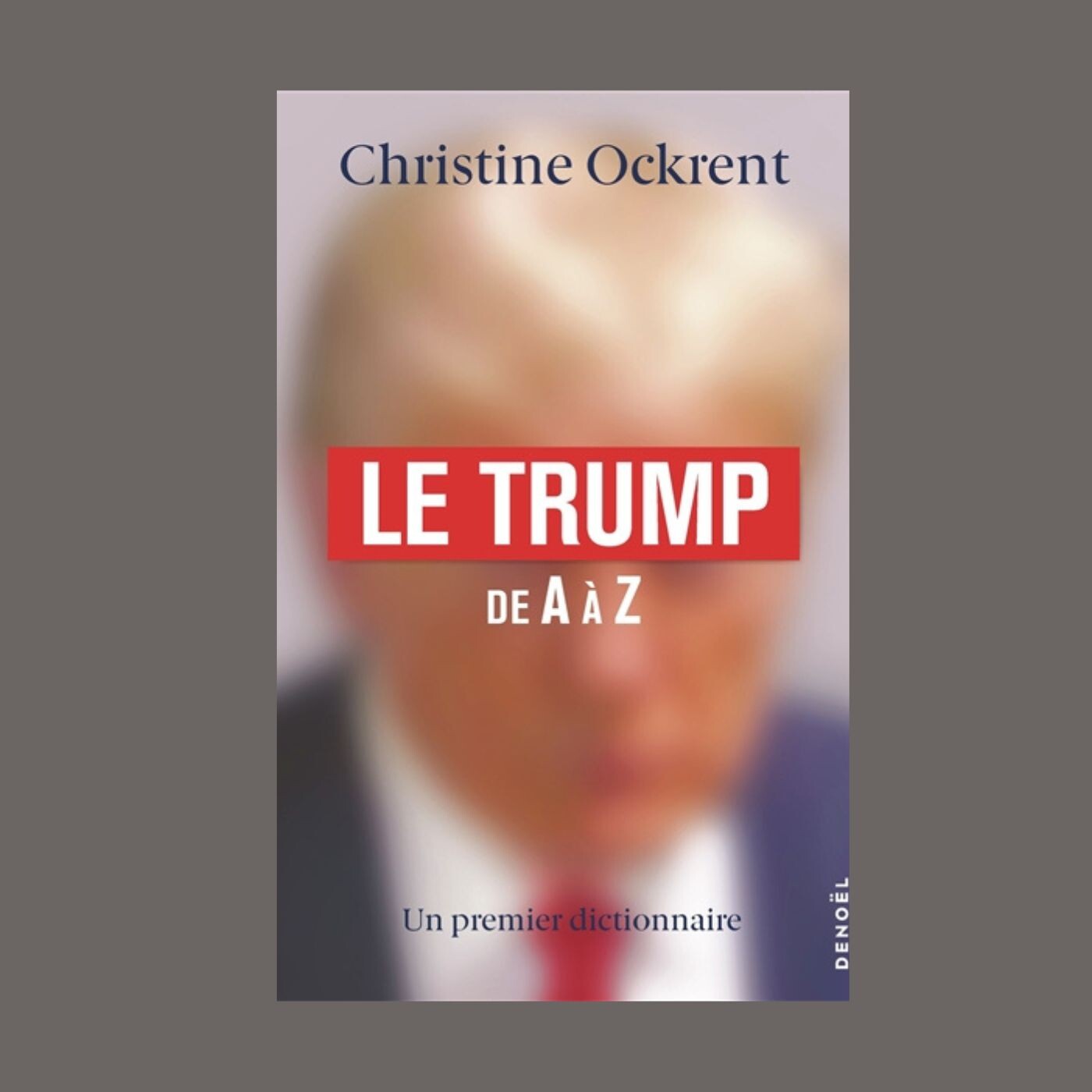 Christine Ockrent - Le Trump de A à Z : un premier dictionnaire