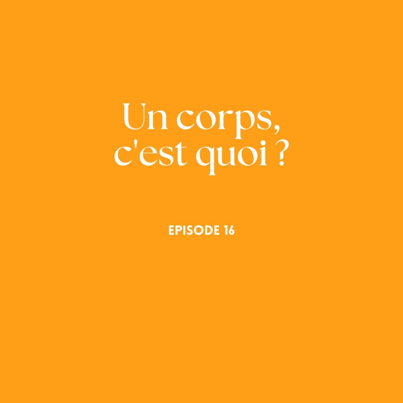 Episode 16 - Un corps, c'est quoi ?