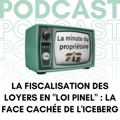 La fiscalisation des loyers en "Loi Pinel" : la face cachée de l'iceberg - La minute du propriétaire cover