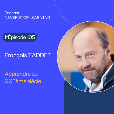 Episode 105 : François Taddei - Apprendre au XXIème siècle - que doit encore apprendre un humain quand les machines savent déjà tant de chos cover