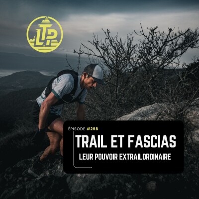 LTP#298 : TRAIL ET FASCIAS - LES POUVOIRS INSOUPCONNÉS DES FASCIAS cover