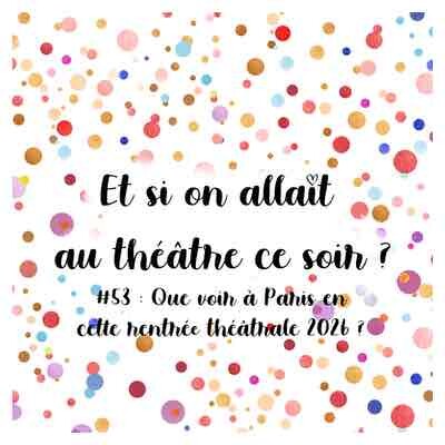 Episode 53 : Que voir à Paris en cette rentrée théâtrale 2026 ? cover