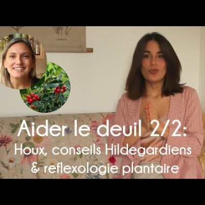 Aider le deuil : Bourgeons de Houx, Conseils d'Hildegarde et reflexologie plantaire 2/2 ! cover