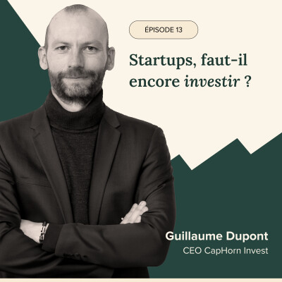 ÉPISODE #13 : Startups, faut il encore investir ? avec Guillaume Dupont, CEO CapHorn Invest cover
