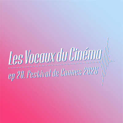 Festival de Cannes 2026 : nos attentes - Les Vocaux du Cinéma | LVC.20 cover