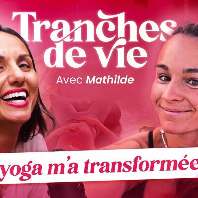 32. Mathilde: le yoga m'a transformée, du luxe à prof de yoga | Tranches de vie cover