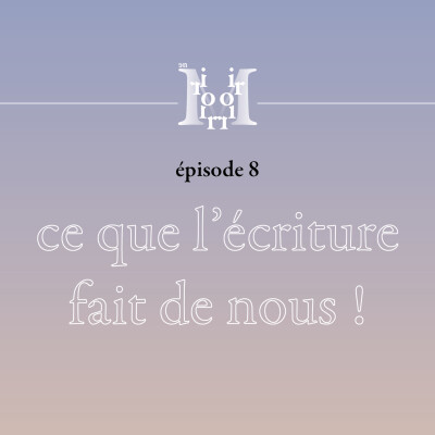 épisode 8 : ce que l'écriture fait de nous ! cover