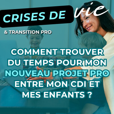 006 - Comment trouver du temps pour mon nouveau projet pro entre mon CDI et mes enfants ? cover