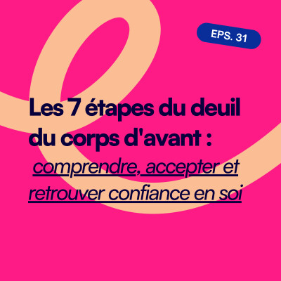 EP31. Les 7 étapes du deuil du corps d'avant : comprendre, accepter et retrouver confiance en soi cover
