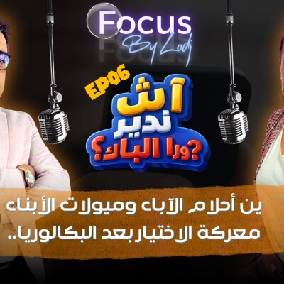 FOCUS  -  آش ندير ورا الباك ؟ بين أحلام الآباء وميولات الأبناء.. معركة الاختيار بعد البكالوريا.. cover