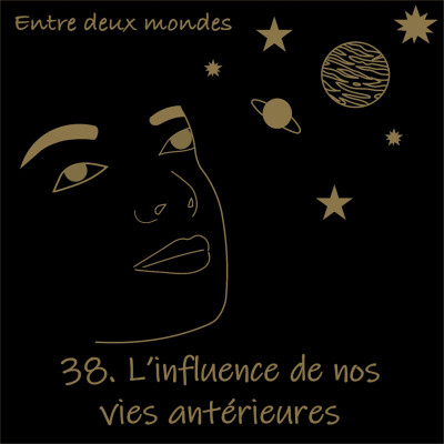Entre deux Mondes - #38 L'influence de nos vies antérieures sur notre vie actuelle cover