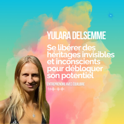 #042. Se libérer des héritages invisibles et inconscients pour débloquer son potentiel, avec Yulara Delsemme cover
