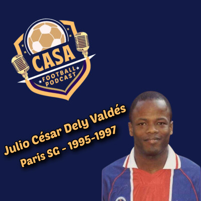Casa Football – Épisode 18 : le PSG qui a fait rêver l’Europe raconté par Julio César Dely Valdés cover