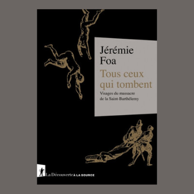 Jérémie Foa - Tous ceux qui tombent : visages du massacre de la Saint-Barthélemy cover