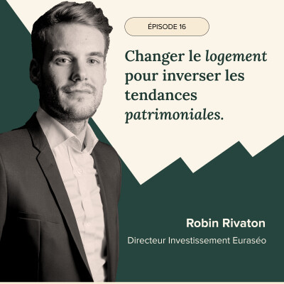 ÉPISODE #16 - Robin Rivaton - faire changer le logement pour inverser les tendances patrimoniales cover