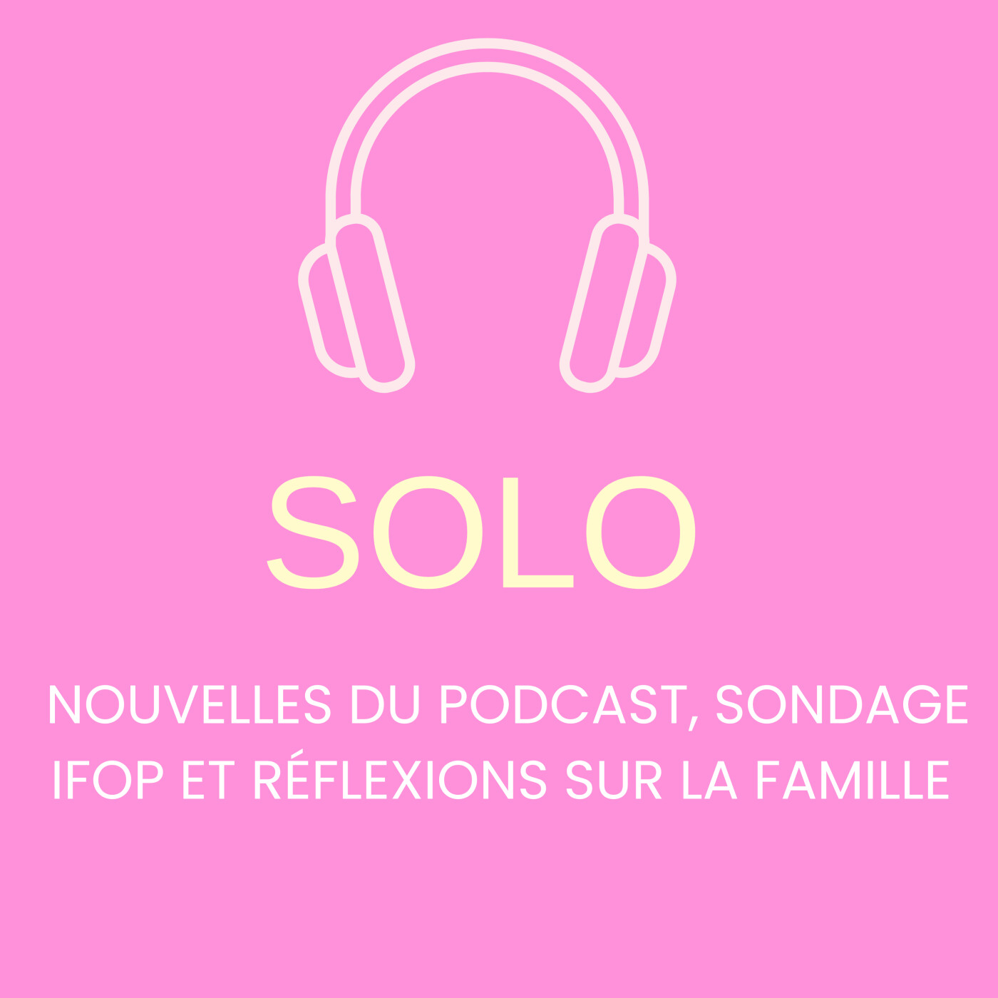 Solo : Nouvelles du podcast, sondage IFOP et réflexions sur la famille