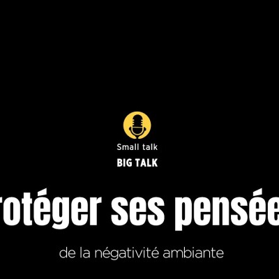 [Small talk-Big talk] : Protéger ses pensées (de la négativité ambiante) cover