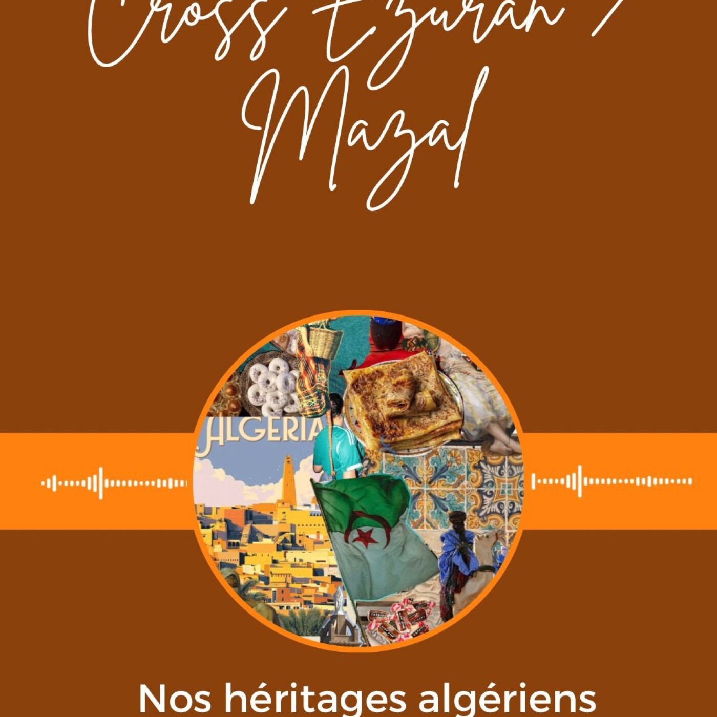 Episode cross Mazal / Ezuran : Nos héritages algériens et amazigh Episode cross Mazal / Ezuran : Nos héritages algériens et amazigh